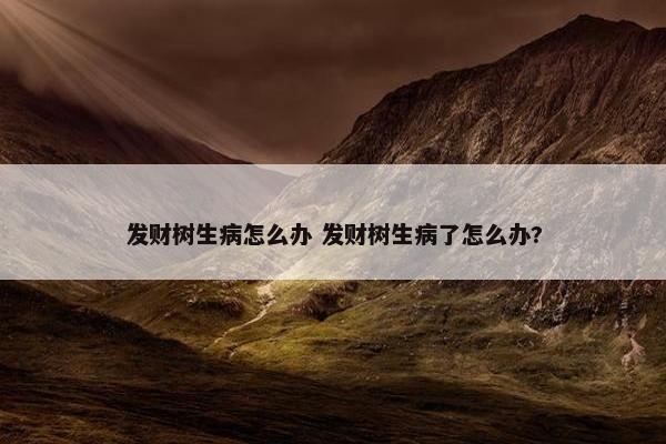 发财树生病怎么办 发财树生病了怎么办?