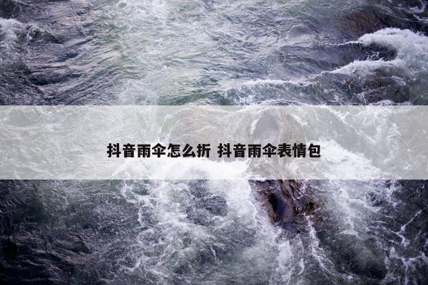 抖音雨伞怎么折 抖音雨伞表情包