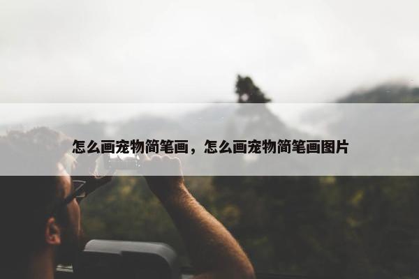 怎么画宠物简笔画，怎么画宠物简笔画图片