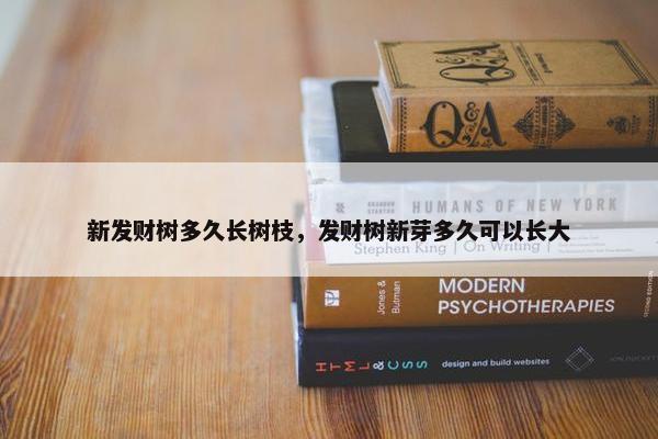 新发财树多久长树枝，发财树新芽多久可以长大