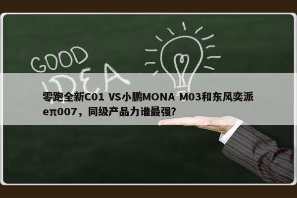 零跑全新C01 VS小鹏MONA M03和东风奕派eπ007，同级产品力谁最强？