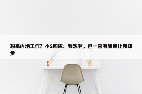 想来内地工作？小S回应：我想啊，但一直有酸民让我却步