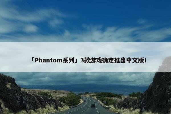 「Phantom系列」3款游戏确定推出中文版！