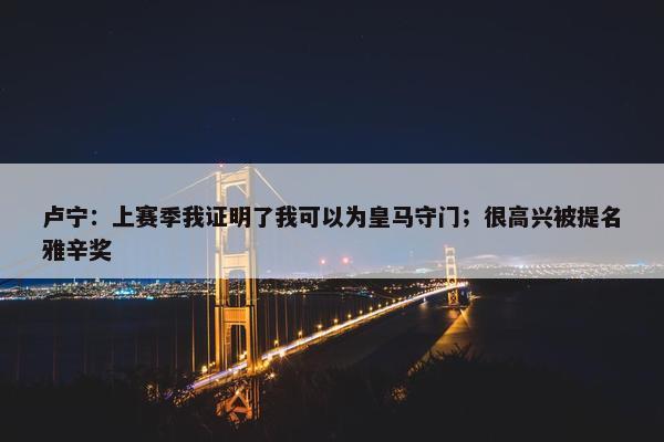 卢宁：上赛季我证明了我可以为皇马守门；很高兴被提名雅辛奖