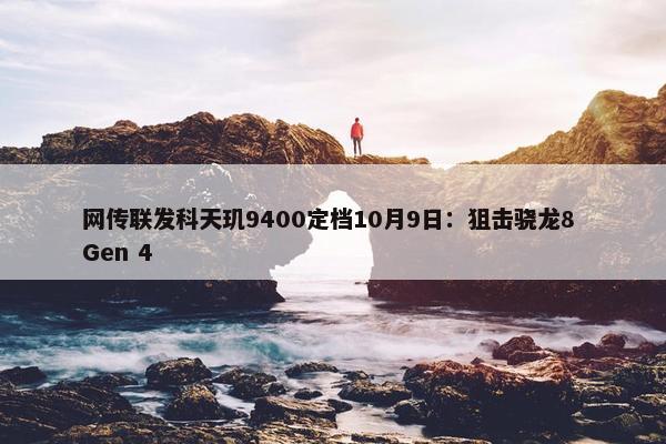 网传联发科天玑9400定档10月9日：狙击骁龙8 Gen 4