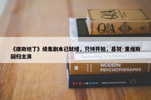 《康斯坦丁》续集剧本已就绪，只待开拍，基努·里维斯回归主演