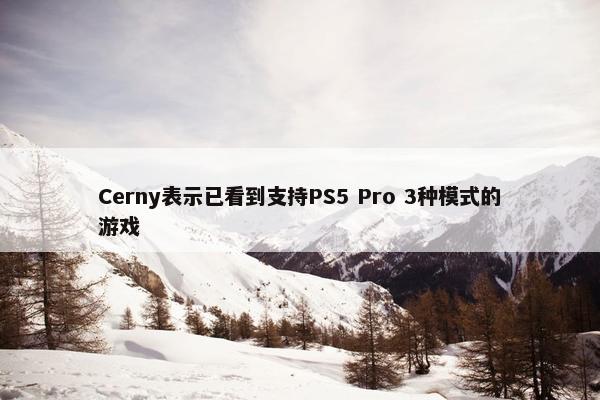 Cerny表示已看到支持PS5 Pro 3种模式的游戏