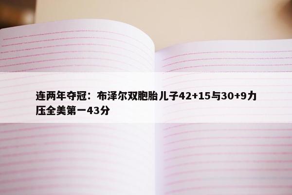 连两年夺冠：布泽尔双胞胎儿子42+15与30+9力压全美第一43分