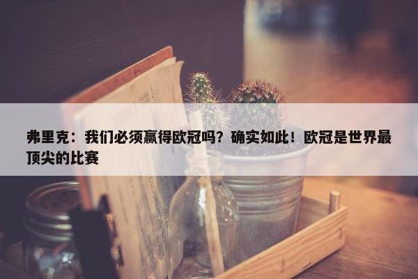 弗里克：我们必须赢得欧冠吗？确实如此！欧冠是世界最顶尖的比赛