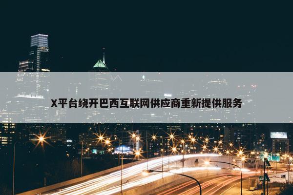 X平台绕开巴西互联网供应商重新提供服务