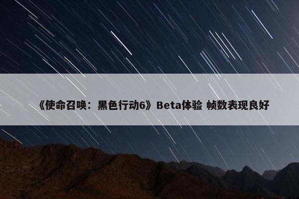 《使命召唤：黑色行动6》Beta体验 帧数表现良好