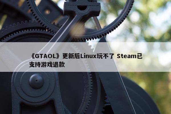 《GTAOL》更新后Linux玩不了 Steam已支持游戏退款