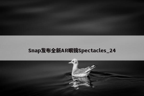 Snap发布全新AR眼镜Spectacles_24