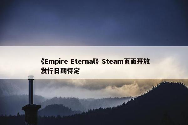 《Empire Eternal》Steam页面开放 发行日期待定