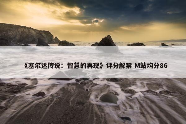 《塞尔达传说：智慧的再现》评分解禁 M站均分86