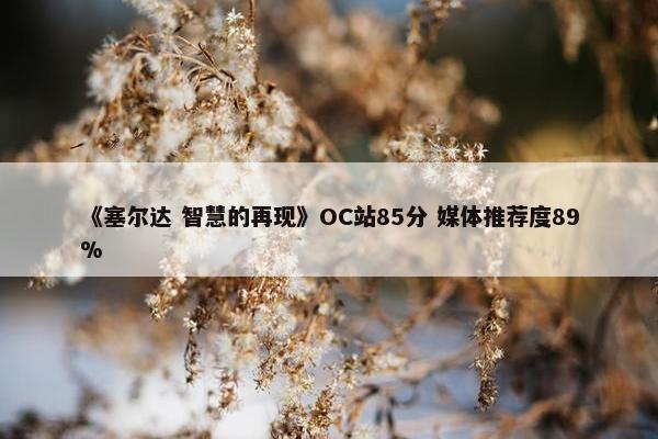 《塞尔达 智慧的再现》OC站85分 媒体推荐度89%