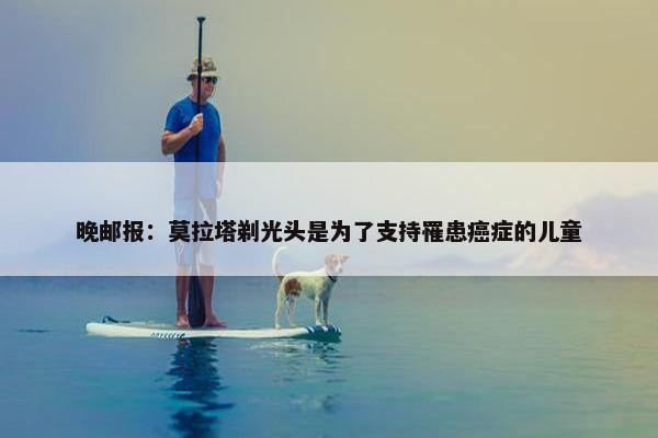 晚邮报：莫拉塔剃光头是为了支持罹患癌症的儿童