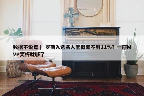 数据不说谎｜ 罗斯入选名人堂概率不到11%？一座MVP奖杯就够了