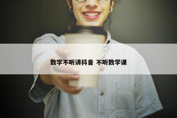 数学不听讲抖音 不听数学课