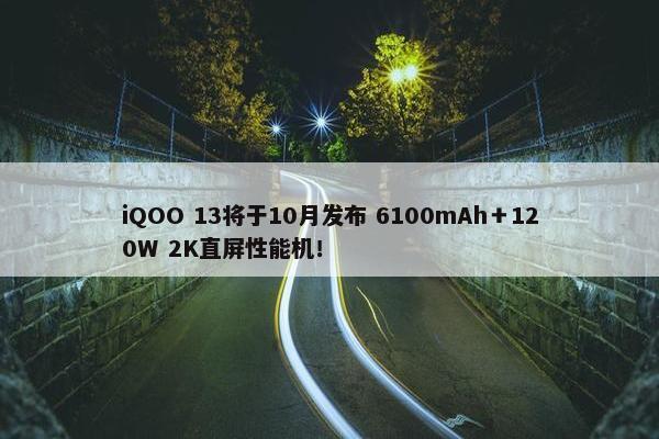 iQOO 13将于10月发布 6100mAh＋120W 2K直屏性能机！