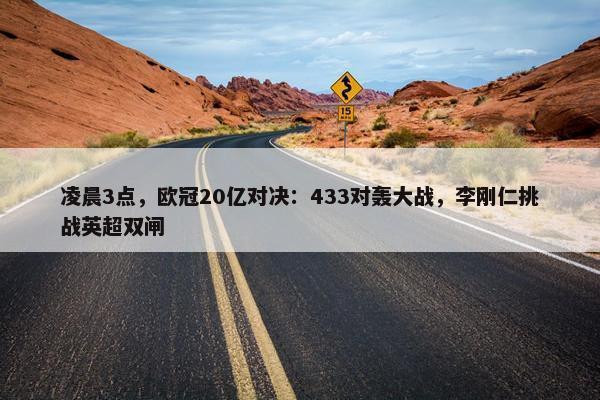 凌晨3点，欧冠20亿对决：433对轰大战，李刚仁挑战英超双闸