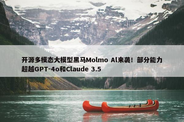 开源多模态大模型黑马Molmo Al来袭！部分能力超越GPT-4o和Claude 3.5