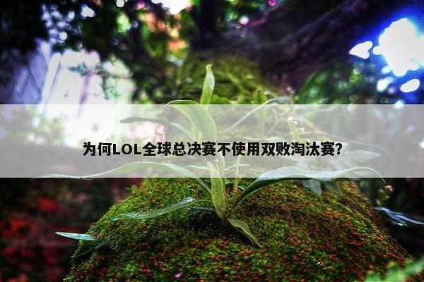 为何LOL全球总决赛不使用双败淘汰赛？