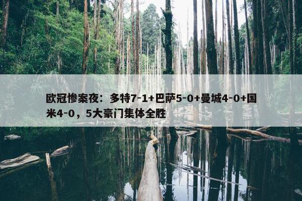 欧冠惨案夜：多特7-1+巴萨5-0+曼城4-0+国米4-0，5大豪门集体全胜