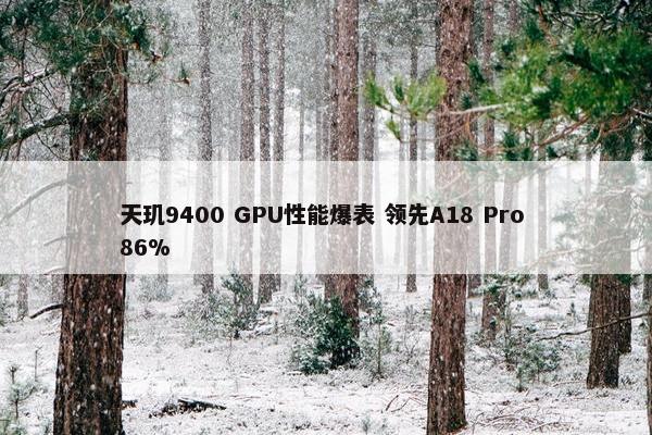 天玑9400 GPU性能爆表 领先A18 Pro 86%