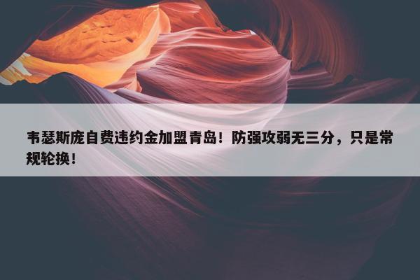 韦瑟斯庞自费违约金加盟青岛！防强攻弱无三分，只是常规轮换！