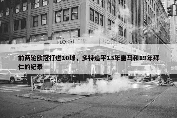 前两轮欧冠打进10球，多特追平13年皇马和19年拜仁的纪录