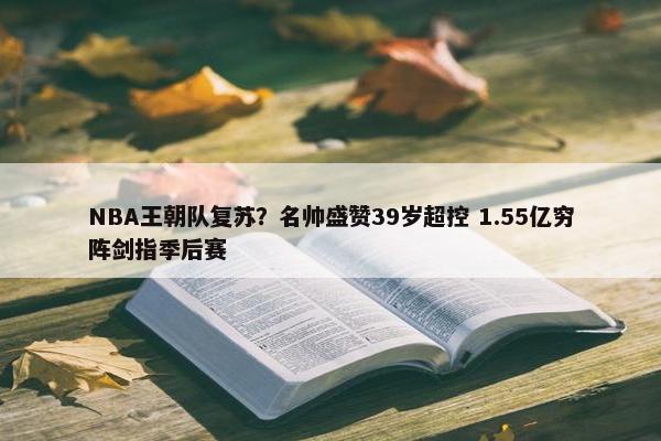 NBA王朝队复苏？名帅盛赞39岁超控 1.55亿穷阵剑指季后赛