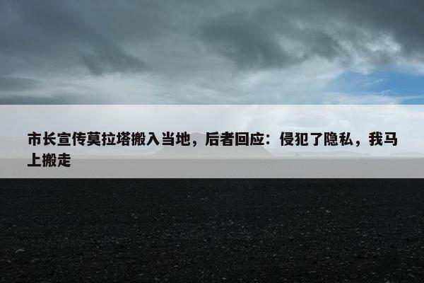 市长宣传莫拉塔搬入当地，后者回应：侵犯了隐私，我马上搬走