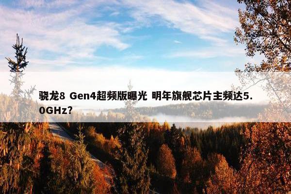 骁龙8 Gen4超频版曝光 明年旗舰芯片主频达5.0GHz？