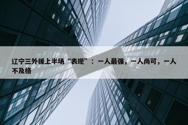 辽宁三外援上半场“表现”：一人最强，一人尚可，一人不及格