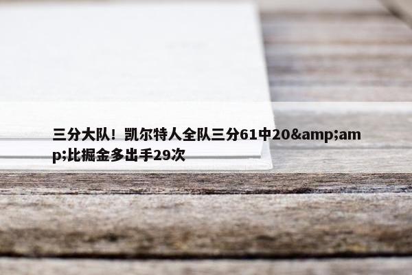 三分大队！凯尔特人全队三分61中20&amp;比掘金多出手29次