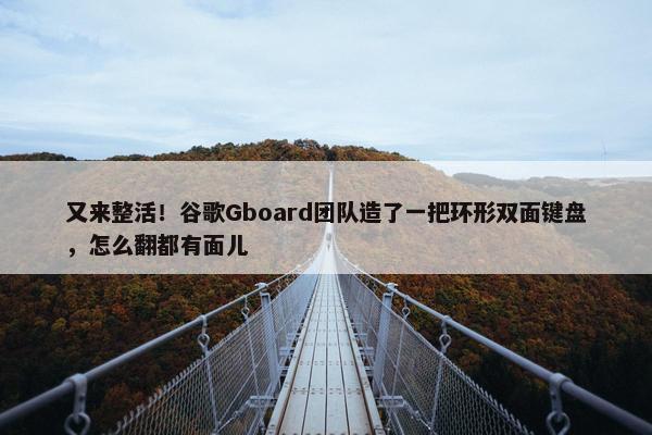 又来整活！谷歌Gboard团队造了一把环形双面键盘，怎么翻都有面儿