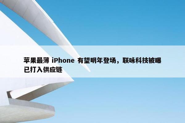 苹果最薄 iPhone 有望明年登场，联咏科技被曝已打入供应链