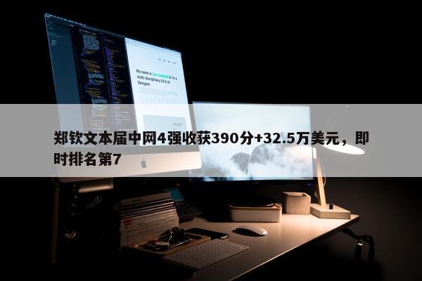 郑钦文本届中网4强收获390分+32.5万美元，即时排名第7