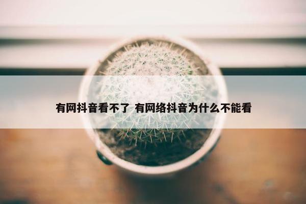 有网抖音看不了 有网络抖音为什么不能看