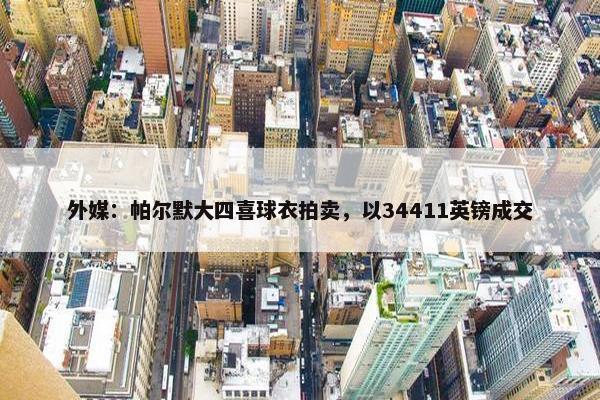 外媒：帕尔默大四喜球衣拍卖，以34411英镑成交