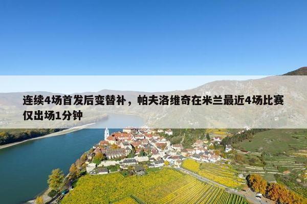 连续4场首发后变替补，帕夫洛维奇在米兰最近4场比赛仅出场1分钟