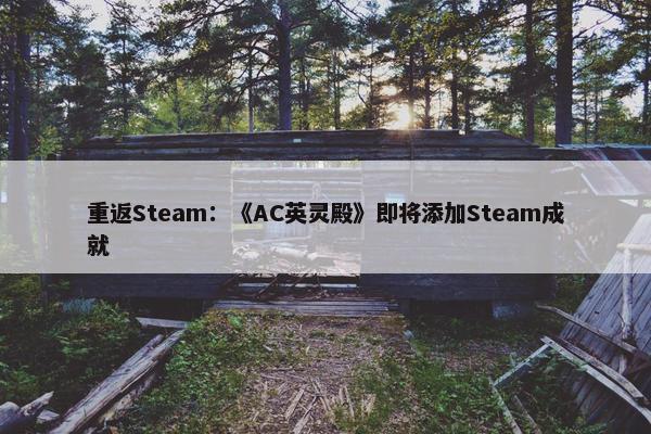 重返Steam：《AC英灵殿》即将添加Steam成就