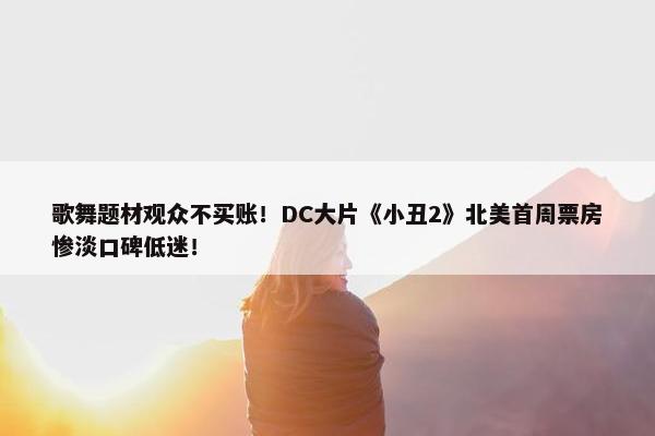 歌舞题材观众不买账！DC大片《小丑2》北美首周票房惨淡口碑低迷！