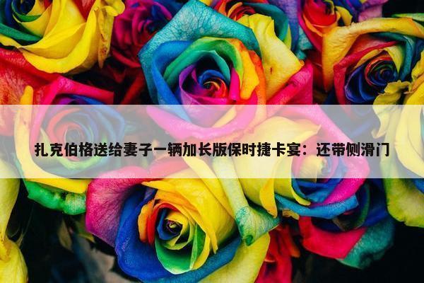 扎克伯格送给妻子一辆加长版保时捷卡宴：还带侧滑门