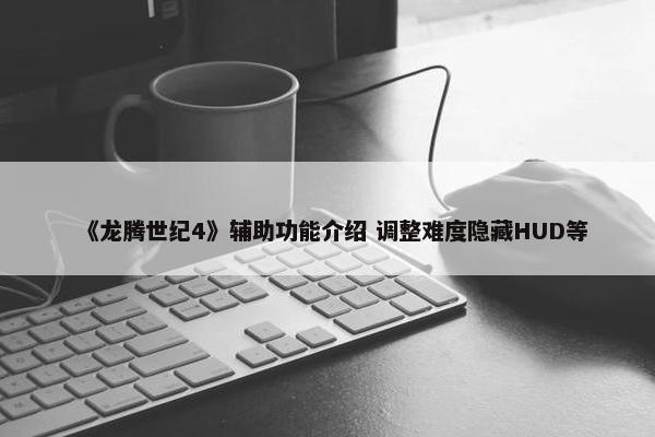 《龙腾世纪4》辅助功能介绍 调整难度隐藏HUD等