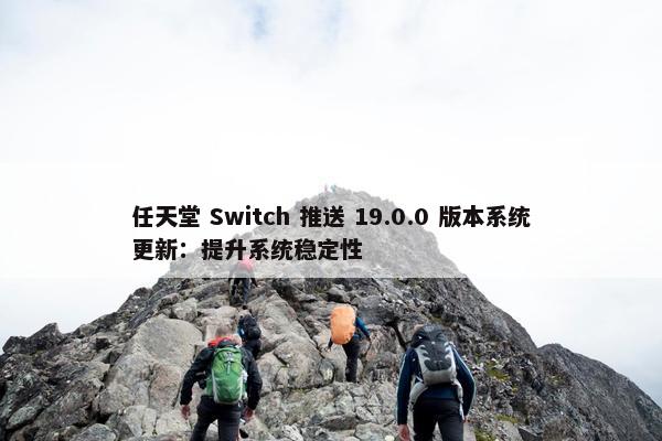 任天堂 Switch 推送 19.0.0 版本系统更新：提升系统稳定性