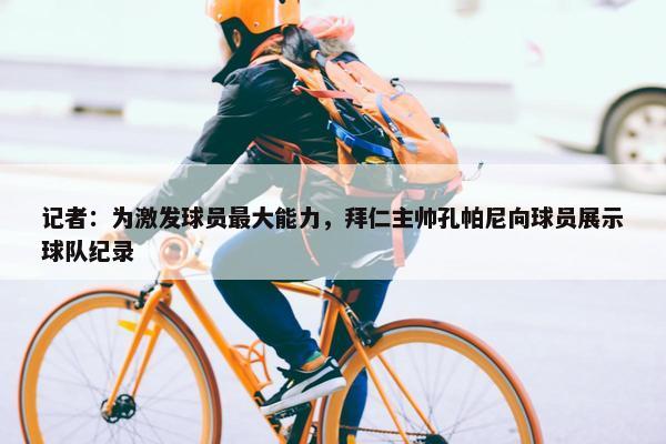 记者：为激发球员最大能力，拜仁主帅孔帕尼向球员展示球队纪录