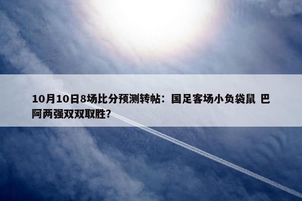 10月10日8场比分预测转帖：国足客场小负袋鼠 巴阿两强双双取胜？