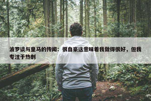 波罗谈与皇马的传闻：很自豪这意味着我做得很好，但我专注于热刺